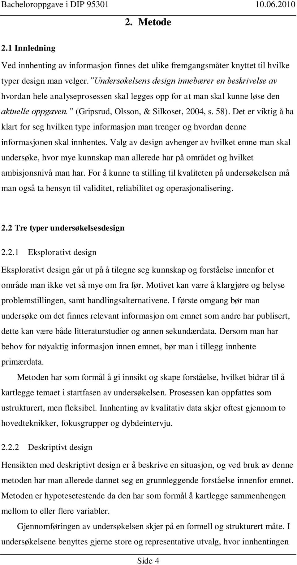 Det er viktig å ha klart for seg hvilken type informasjon man trenger og hvordan denne informasjonen skal innhentes.