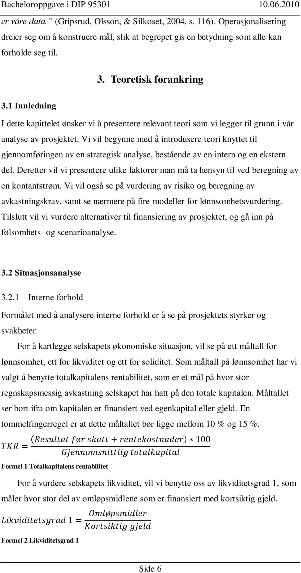 Vi vil begynne med å introdusere teori knyttet til gjennomføringen av en strategisk analyse, bestående av en intern og en ekstern del.