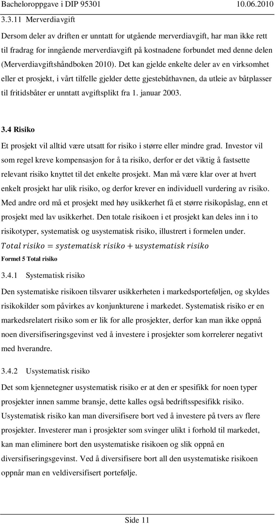 Det kan gjelde enkelte deler av en virksomhet eller et prosjekt, i vårt tilfelle gjelder dette gjestebåthavnen, da utleie av båtplasser til fritidsbåter er unntatt avgiftsplikt fra 1. januar 2003. 3.