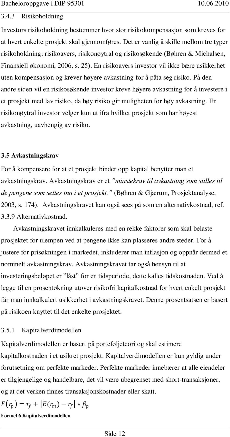 En risikoavers investor vil ikke bære usikkerhet uten kompensasjon og krever høyere avkastning for å påta seg risiko.