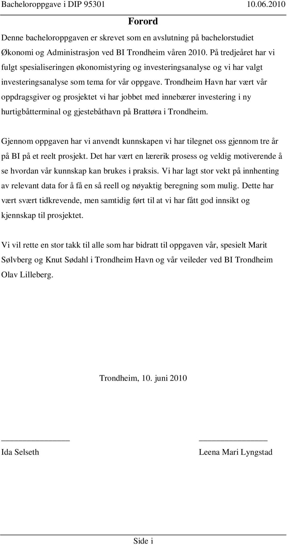 Trondheim Havn har vært vår oppdragsgiver og prosjektet vi har jobbet med innebærer investering i ny hurtigbåtterminal og gjestebåthavn på Brattøra i Trondheim.