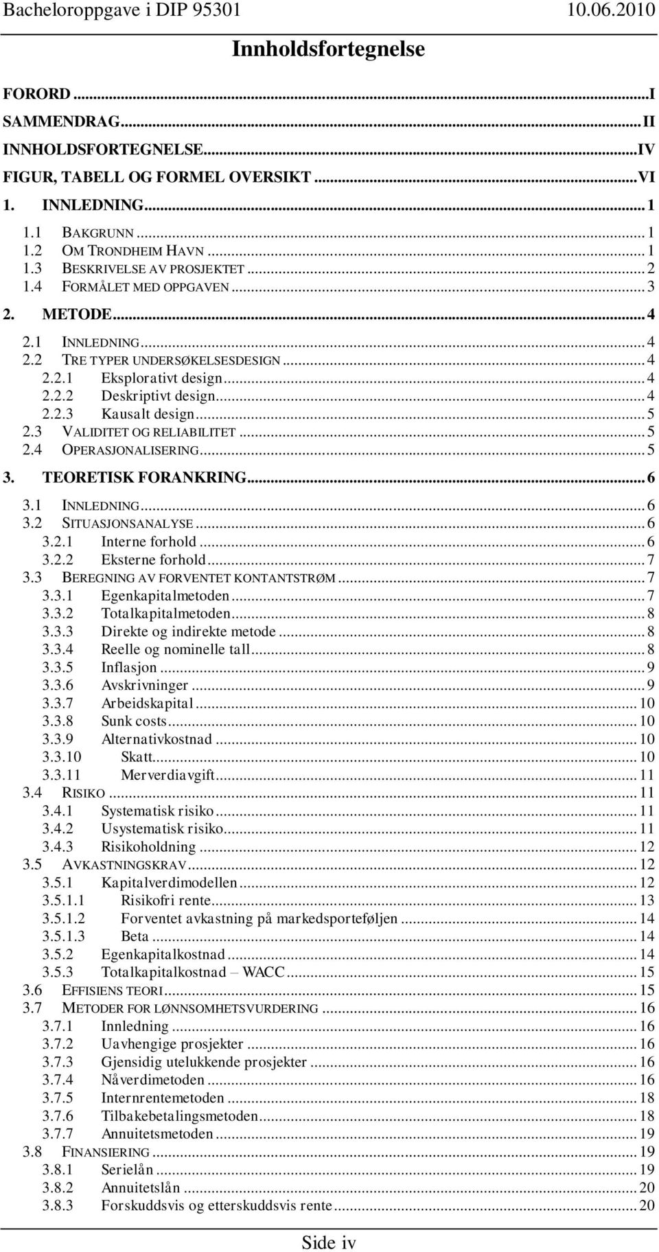 3 VALIDITET OG RELIABILITET... 5 2.4 OPERASJONALISERING... 5 3. TEORETISK FORANKRING... 6 3.1 INNLEDNING... 6 3.2 SITUASJONSANALYSE... 6 3.2.1 Interne forhold... 6 3.2.2 Eksterne forhold... 7 3.