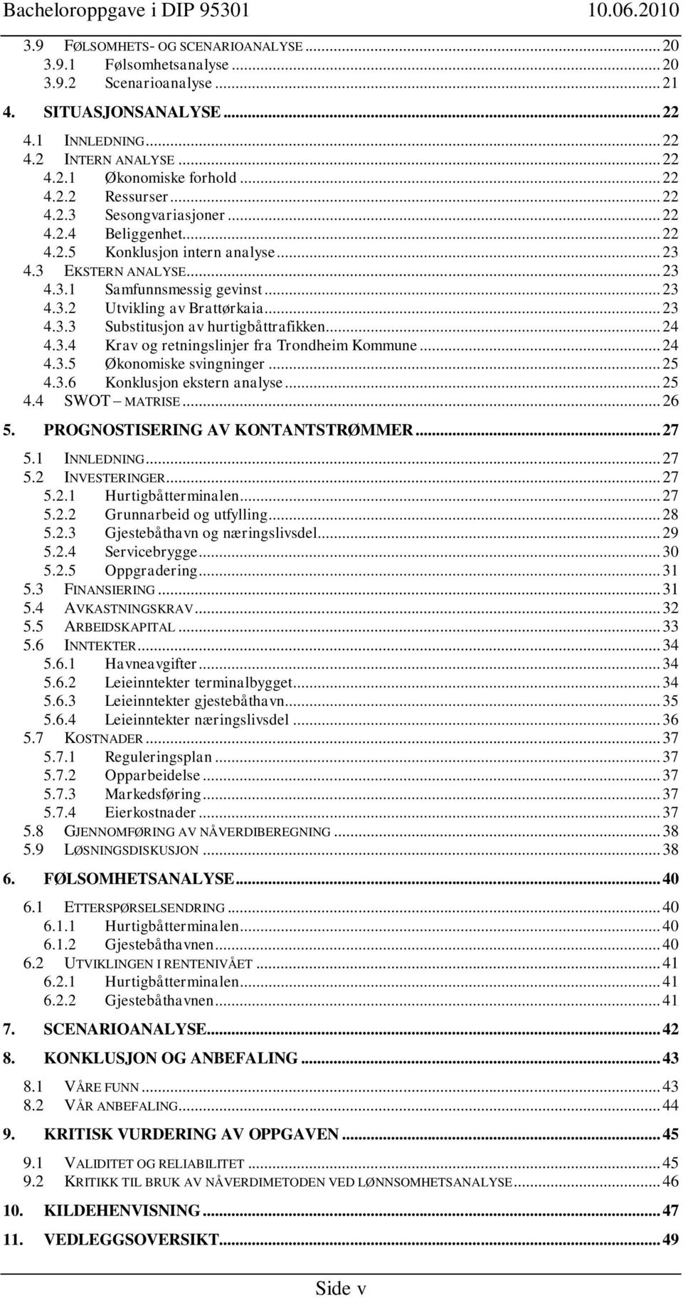 .. 23 4.3.3 Substitusjon av hurtigbåttrafikken... 24 4.3.4 Krav og retningslinjer fra Trondheim Kommune... 24 4.3.5 Økonomiske svingninger... 25 4.3.6 Konklusjon ekstern analyse... 25 4.4 SWOT MATRISE.