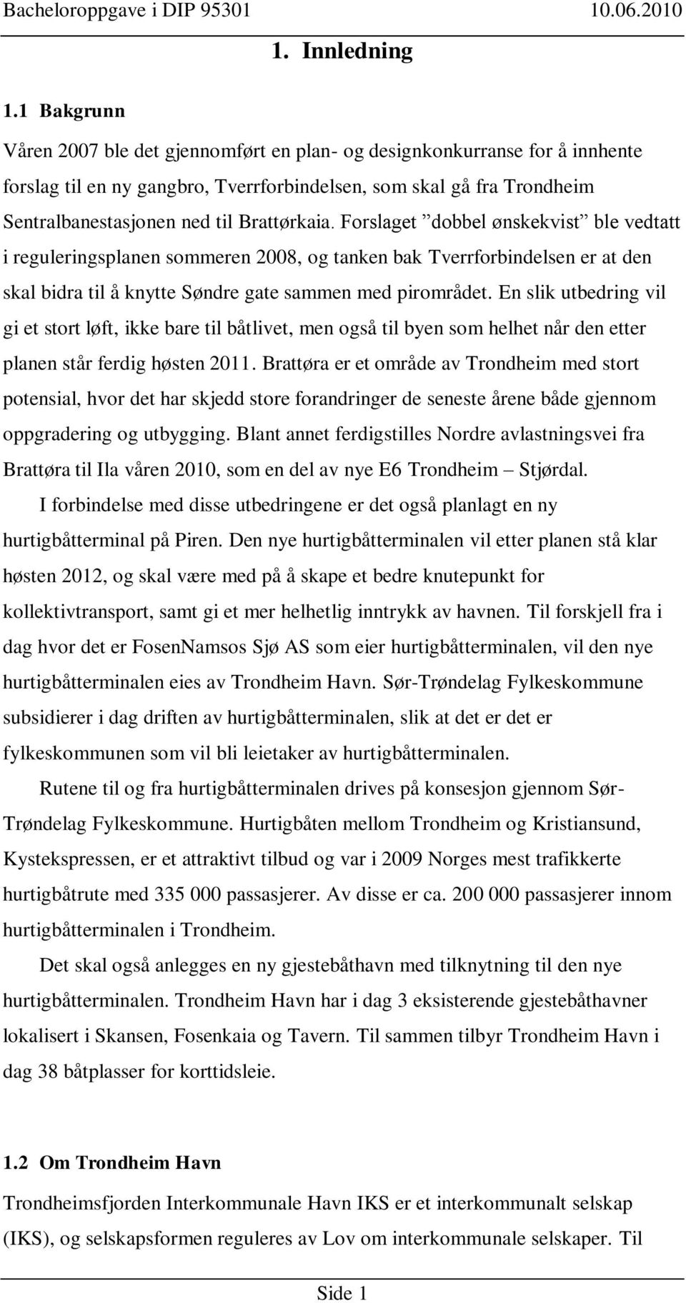 Forslaget dobbel ønskekvist ble vedtatt i reguleringsplanen sommeren 2008, og tanken bak Tverrforbindelsen er at den skal bidra til å knytte Søndre gate sammen med pirområdet.