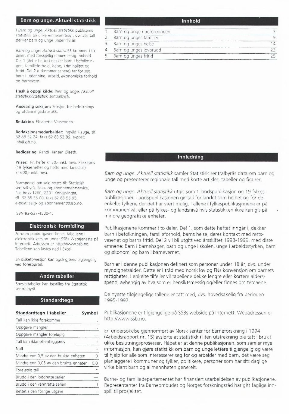 Barn og unge i befolkningen 3. Barn og unges familier 9 3. Barn og unges helse 4 4. Barn og unges lovbrudd 5. Barn og unges fritid 5 Husk å oppgi kilde: Barn og unge.