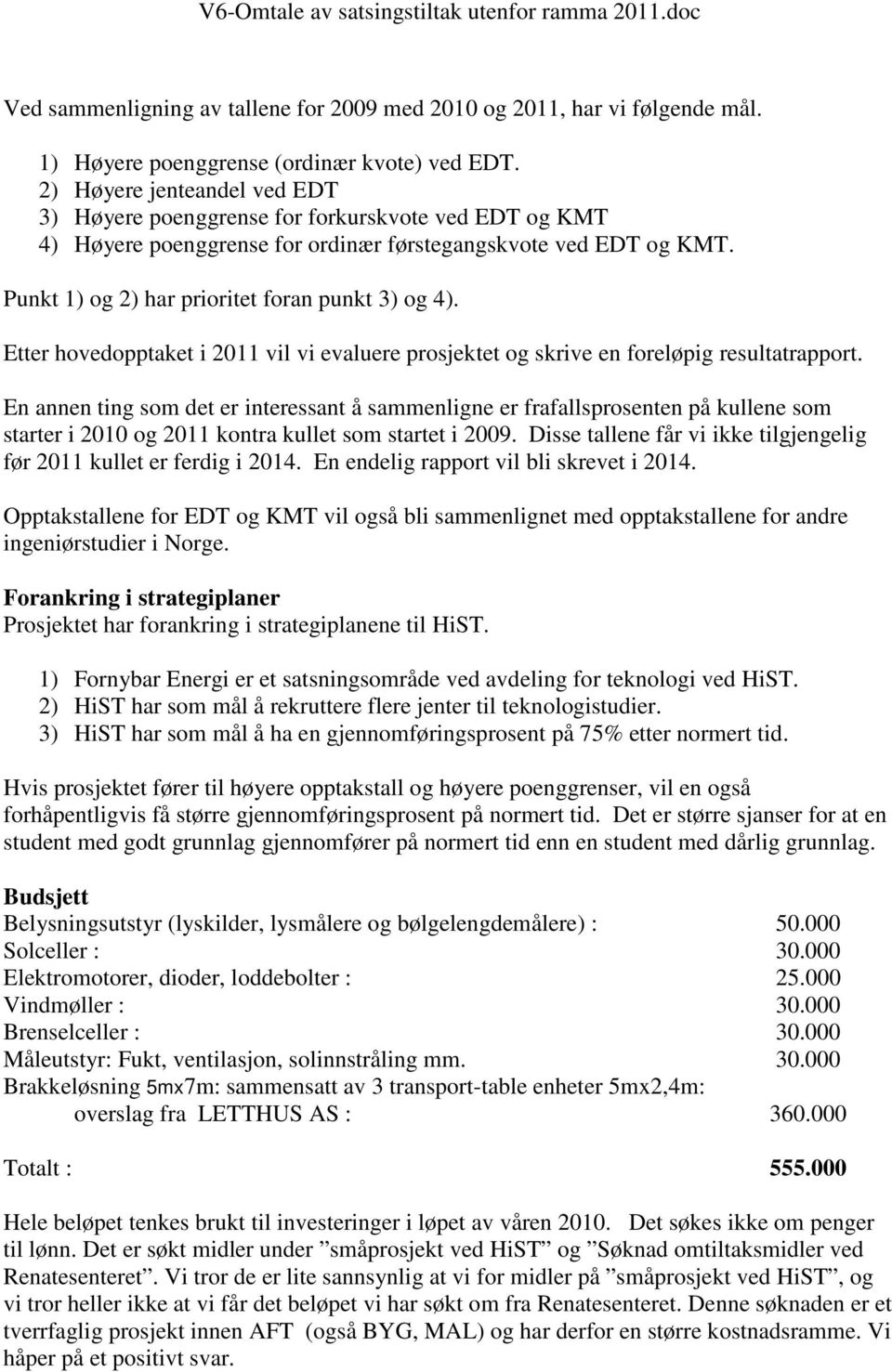 Etter hovedopptaket i 2011 vil vi evaluere prosjektet og skrive en foreløpig resultatrapport.