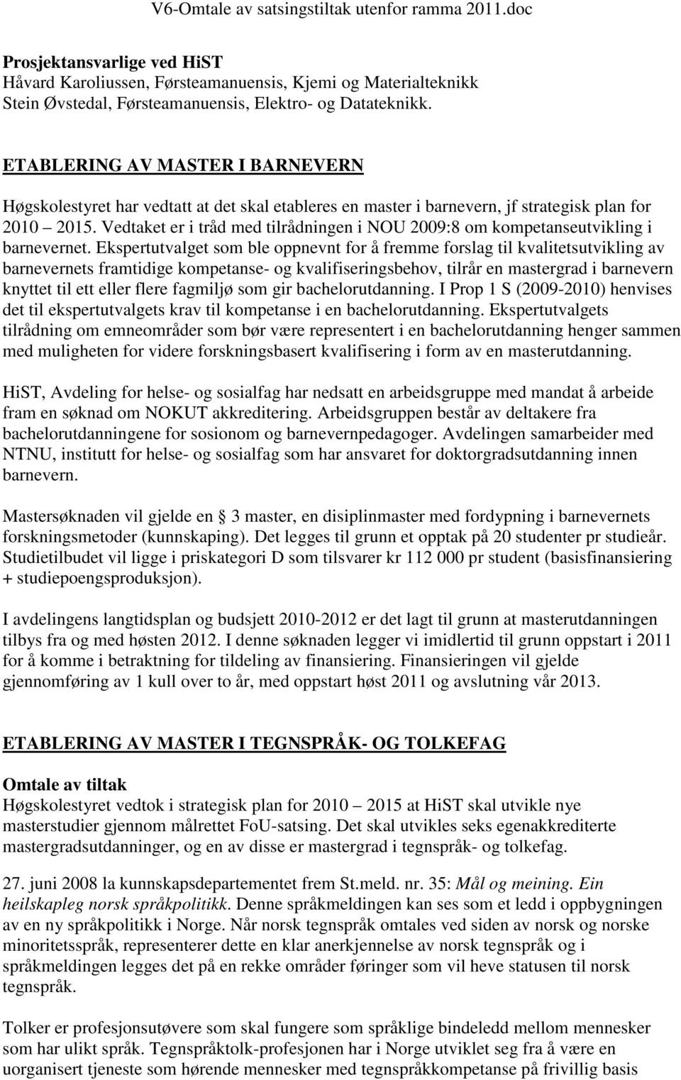 Vedtaket er i tråd med tilrådningen i NOU 2009:8 om kompetanseutvikling i barnevernet.