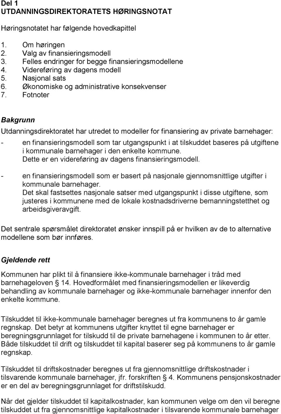 Fotnoter Bakgrunn Utdanningsdirektoratet har utredet to modeller for finansiering av private barnehager: - en finansieringsmodell som tar utgangspunkt i at tilskuddet baseres på utgiftene i kommunale