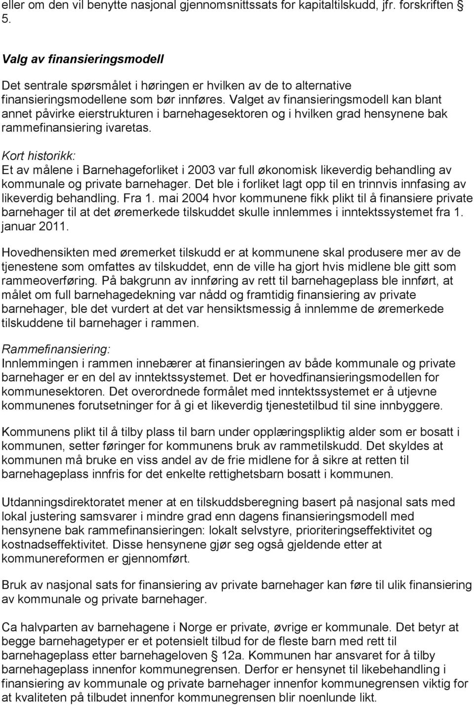 Valget av finansieringsmodell kan blant annet påvirke eierstrukturen i barnehagesektoren og i hvilken grad hensynene bak rammefinansiering ivaretas.