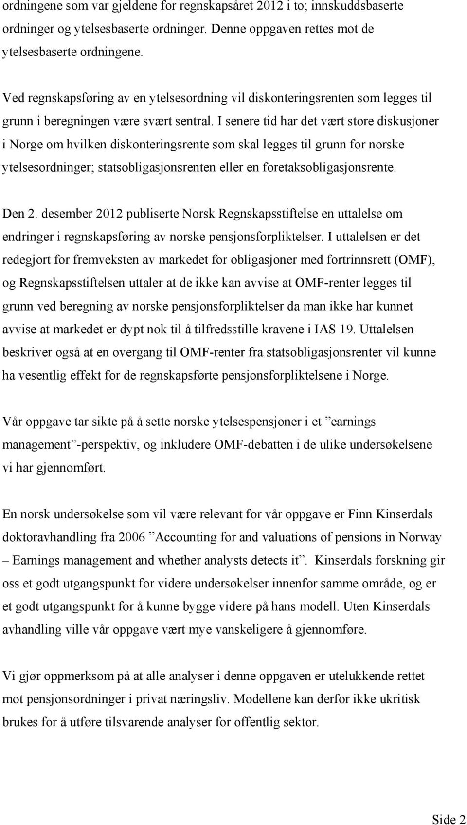 I senere tid har det vært store diskusjoner i Norge om hvilken diskonteringsrente som skal legges til grunn for norske ytelsesordninger; statsobligasjonsrenten eller en foretaksobligasjonsrente.