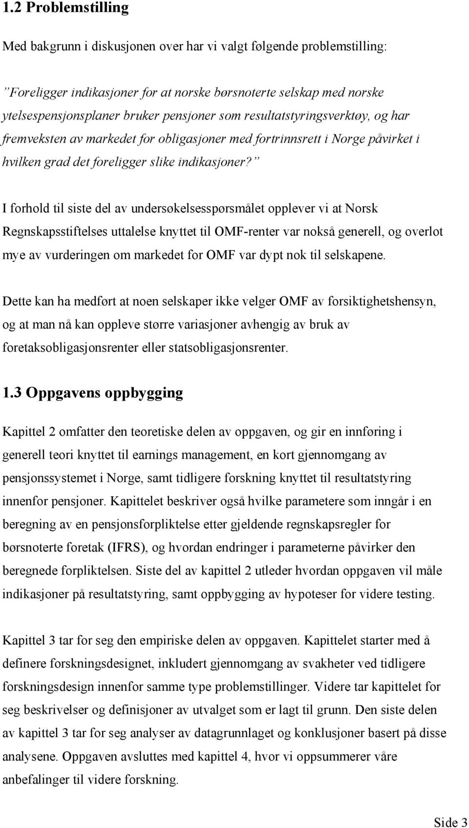 I forhold til siste del av undersøkelsesspørsmålet opplever vi at Norsk Regnskapsstiftelses uttalelse knyttet til OMF-renter var nokså generell, og overlot mye av vurderingen om markedet for OMF var