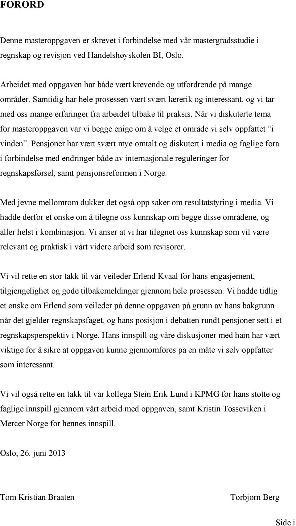 Samtidig har hele prosessen vært svært lærerik og interessant, og vi tar med oss mange erfaringer fra arbeidet tilbake til praksis.