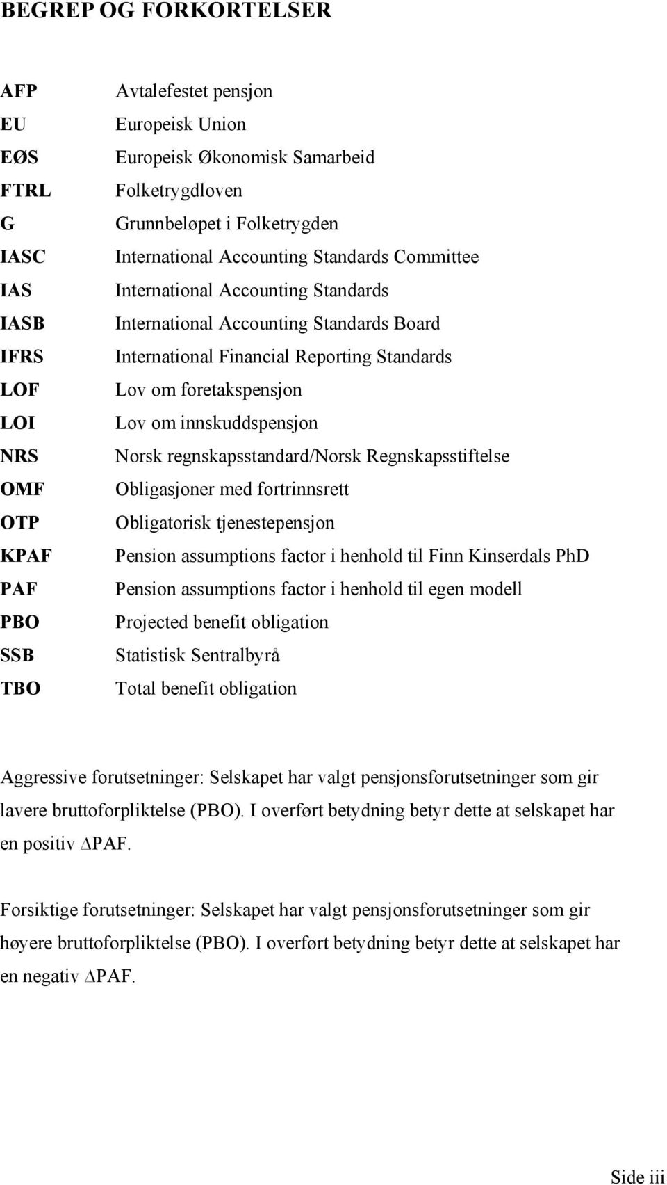 foretakspensjon Lov om innskuddspensjon Norsk regnskapsstandard/norsk Regnskapsstiftelse Obligasjoner med fortrinnsrett Obligatorisk tjenestepensjon Pension assumptions factor i henhold til Finn