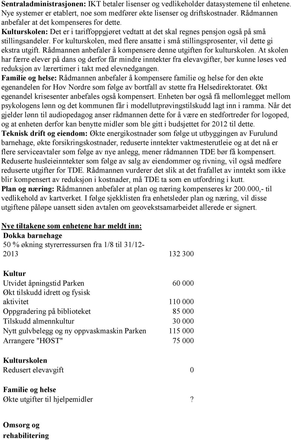 For kulturskolen, med flere ansatte i små stillingsprosenter, vil dette gi ekstra utgift. Rådmannen anbefaler å kompensere denne utgiften for kulturskolen.