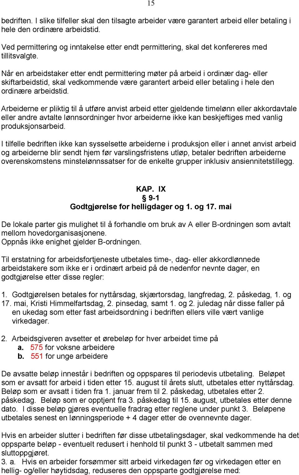 Når en arbeidstaker etter endt permittering møter på arbeid i ordinær dag- eller skiftarbeidstid, skal vedkommende være garantert arbeid eller betaling i hele den ordinære arbeidstid.