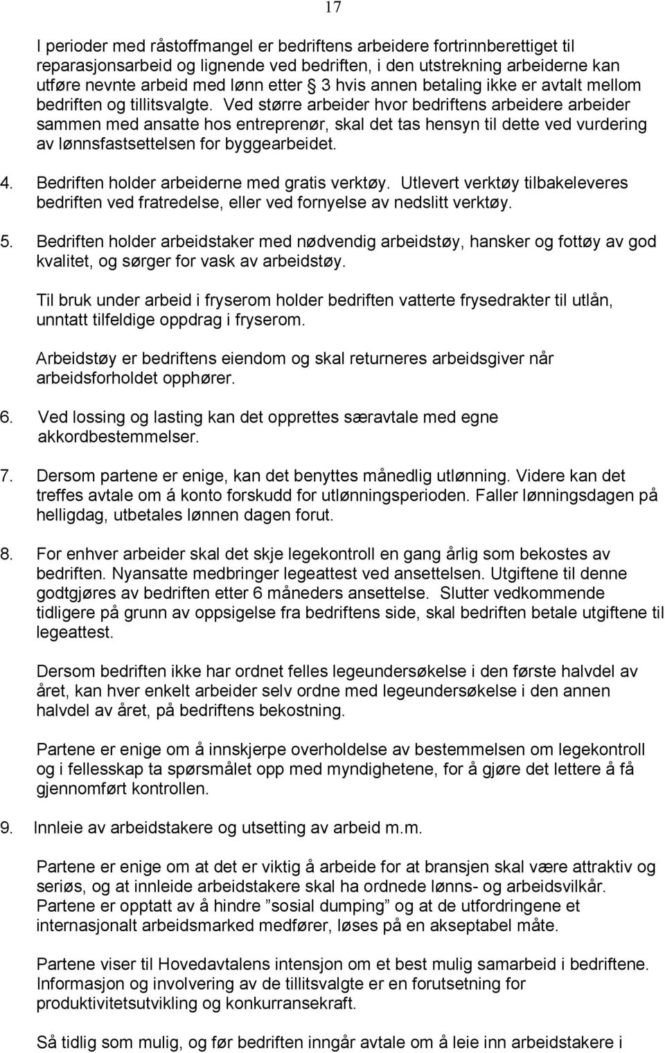 Ved større arbeider hvor bedriftens arbeidere arbeider sammen med ansatte hos entreprenør, skal det tas hensyn til dette ved vurdering av lønnsfastsettelsen for byggearbeidet. 4.