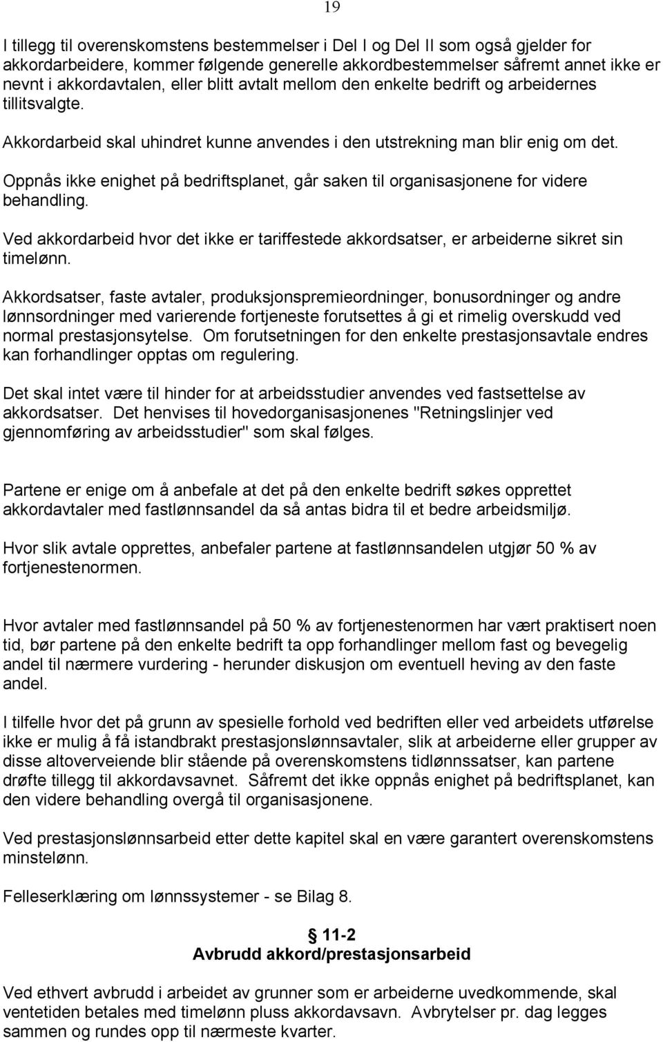 Oppnås ikke enighet på bedriftsplanet, går saken til organisasjonene for videre behandling. Ved akkordarbeid hvor det ikke er tariffestede akkordsatser, er arbeiderne sikret sin timelønn.