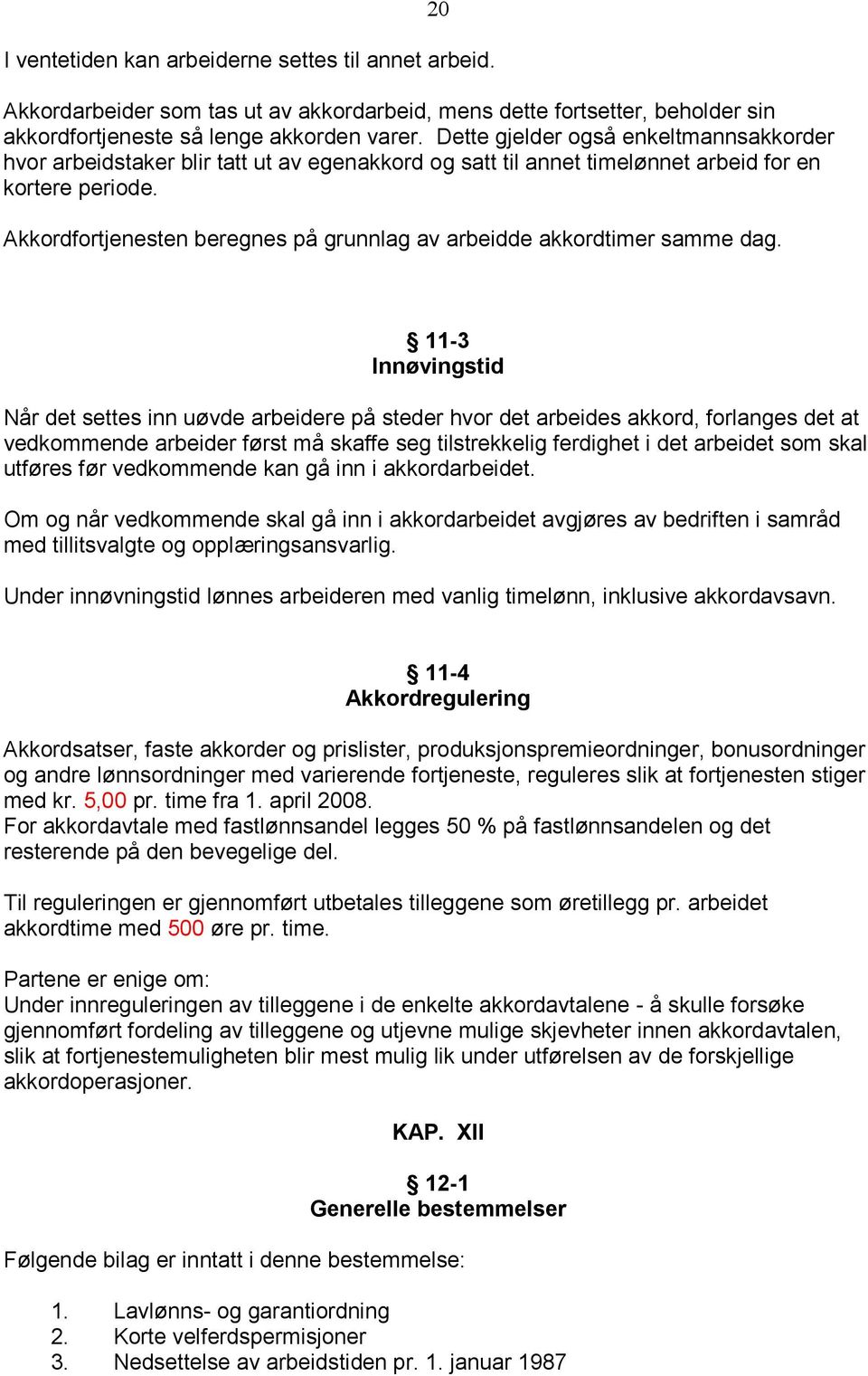 Akkordfortjenesten beregnes på grunnlag av arbeidde akkordtimer samme dag.