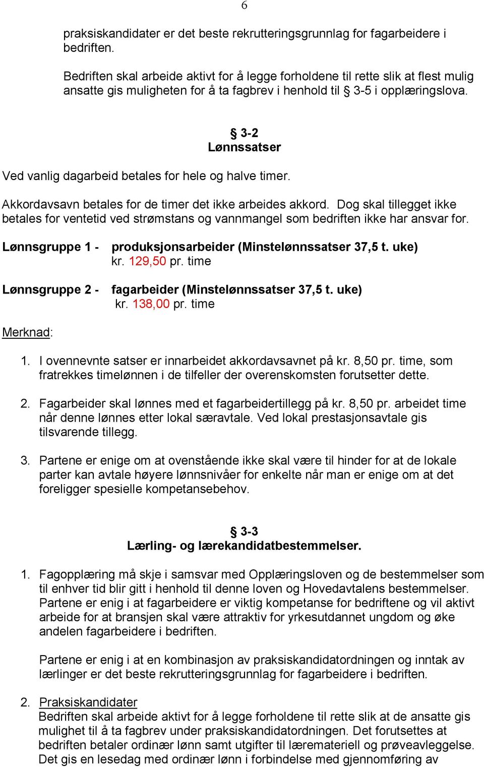 3-2 Lønnssatser Ved vanlig dagarbeid betales for hele og halve timer. Akkordavsavn betales for de timer det ikke arbeides akkord.