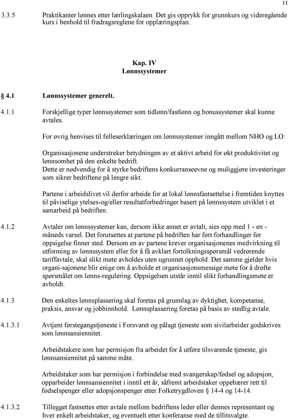 For øvrig henvises til felleserklæringen om lønnssystemer inngått mellom NHO og LO: Organisasjonene understreker betydningen av et aktivt arbeid for økt produktivitet og lønnsomhet på den enkelte