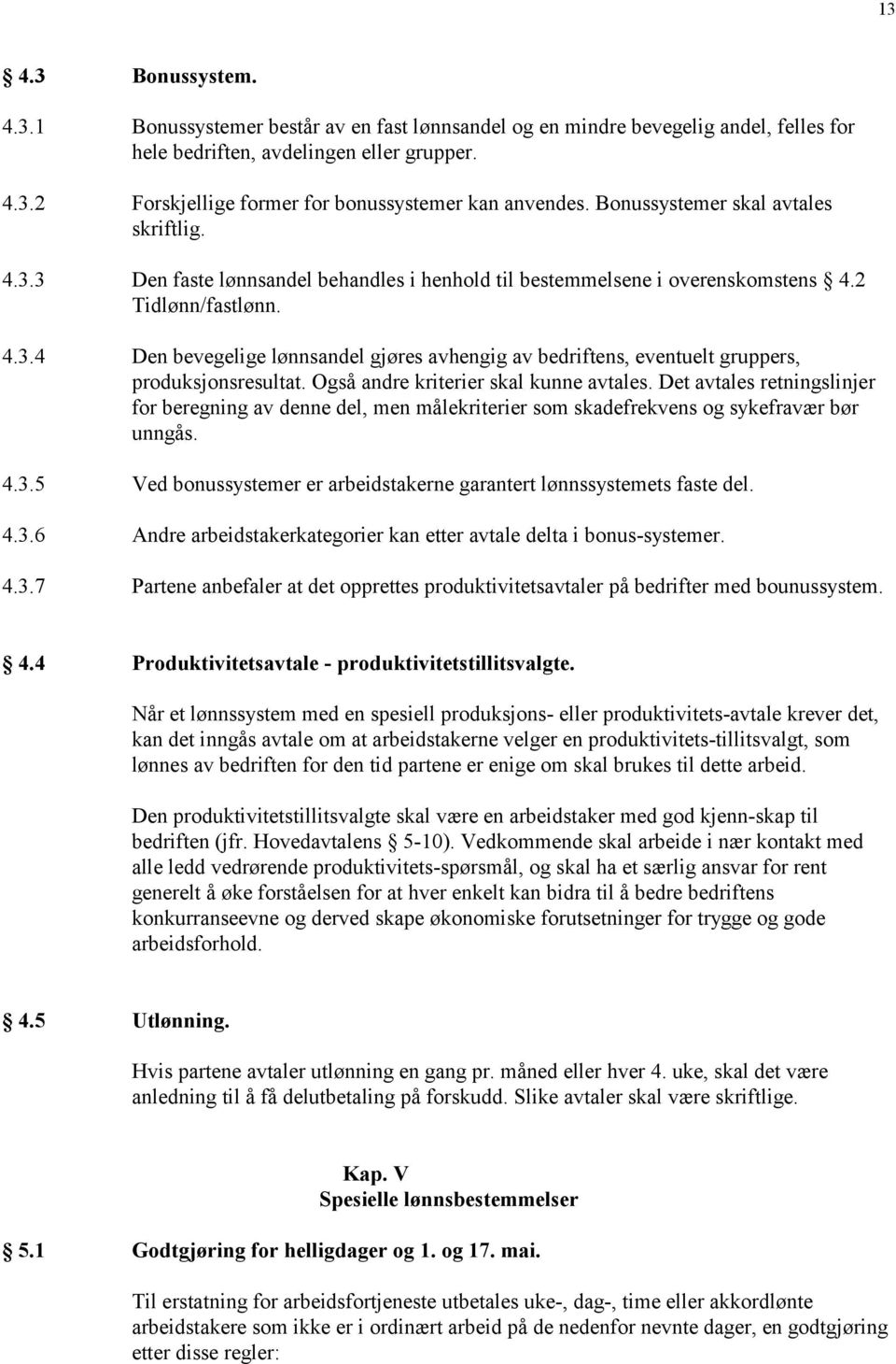 Også andre kriterier skal kunne avtales. Det avtales retningslinjer for beregning av denne del, men målekriterier som skadefrekvens og sykefravær bør unngås. 4.3.