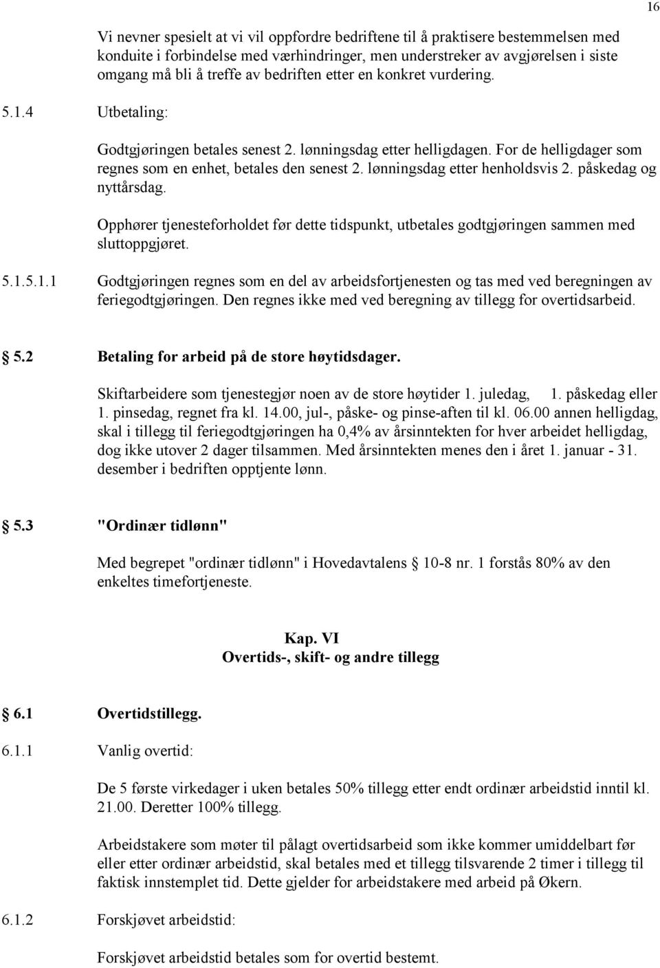 lønningsdag etter henholdsvis 2. påskedag og nyttårsdag. Opphører tjenesteforholdet før dette tidspunkt, utbetales godtgjøringen sammen med sluttoppgjøret. 5.1.