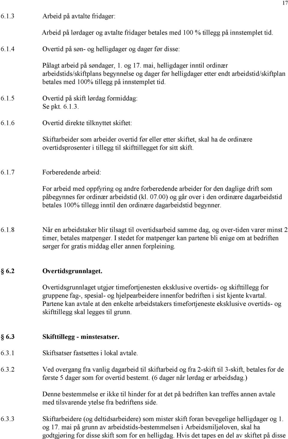 6.1.3. 6.1.6 Overtid direkte tilknyttet skiftet: Skiftarbeider som arbeider overtid før eller etter skiftet, skal ha de ordinære overtidsprosenter i tillegg til skifttillegget for sitt skift. 6.1.7 Forberedende arbeid: For arbeid med oppfyring og andre forberedende arbeider for den daglige drift som påbegynnes før ordinær arbeidstid (kl.