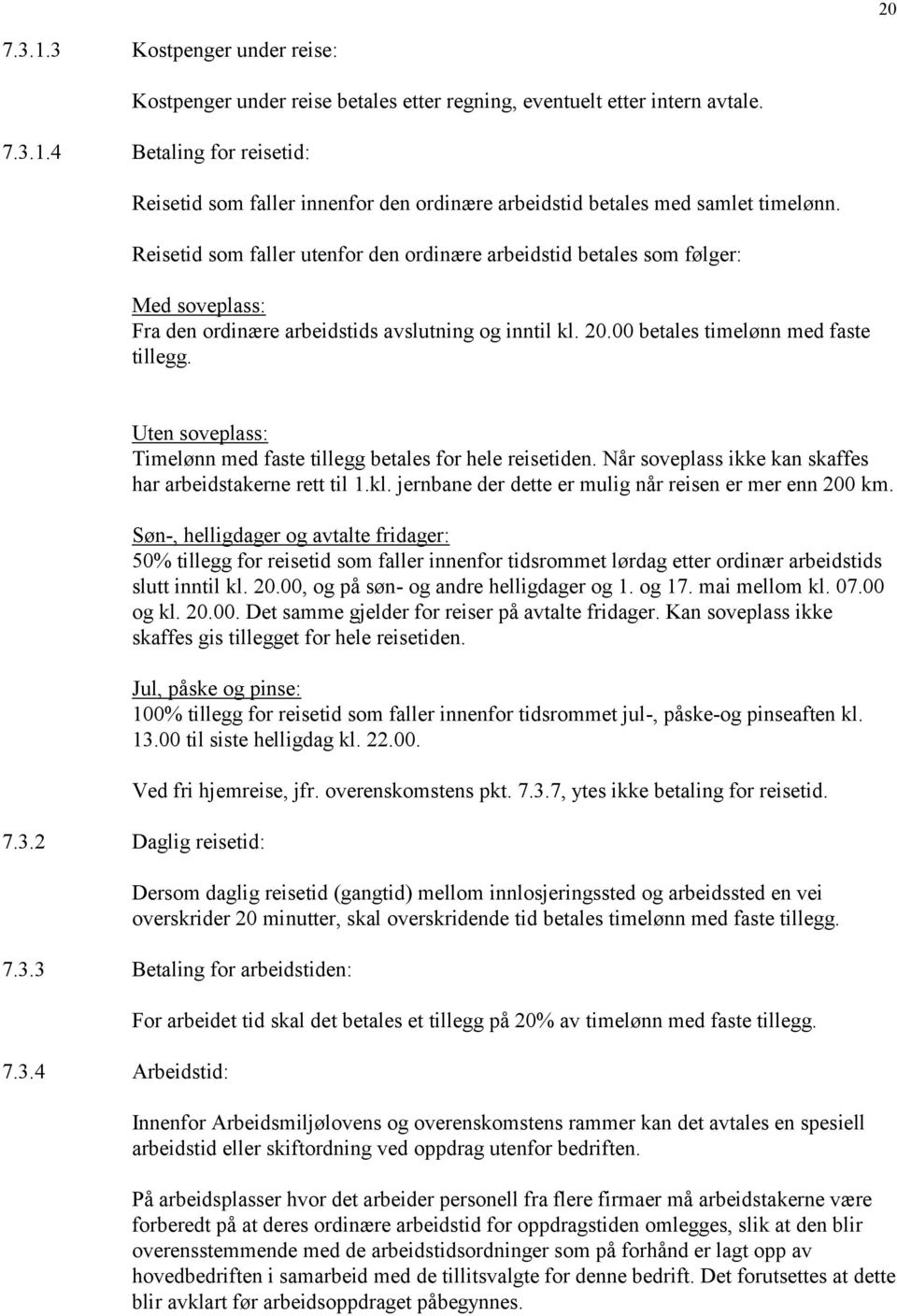 Uten soveplass: Timelønn med faste tillegg betales for hele reisetiden. Når soveplass ikke kan skaffes har arbeidstakerne rett til 1.kl. jernbane der dette er mulig når reisen er mer enn 200 km.