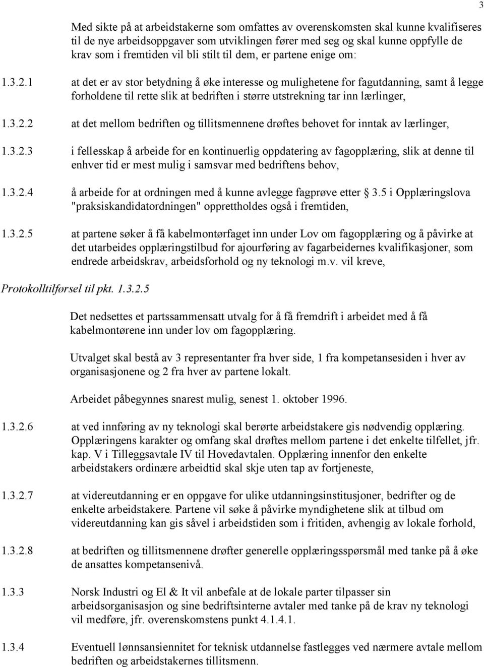 1 at det er av stor betydning å øke interesse og mulighetene for fagutdanning, samt å legge forholdene til rette slik at bedriften i større utstrekning tar inn lærlinger, 1.3.2.