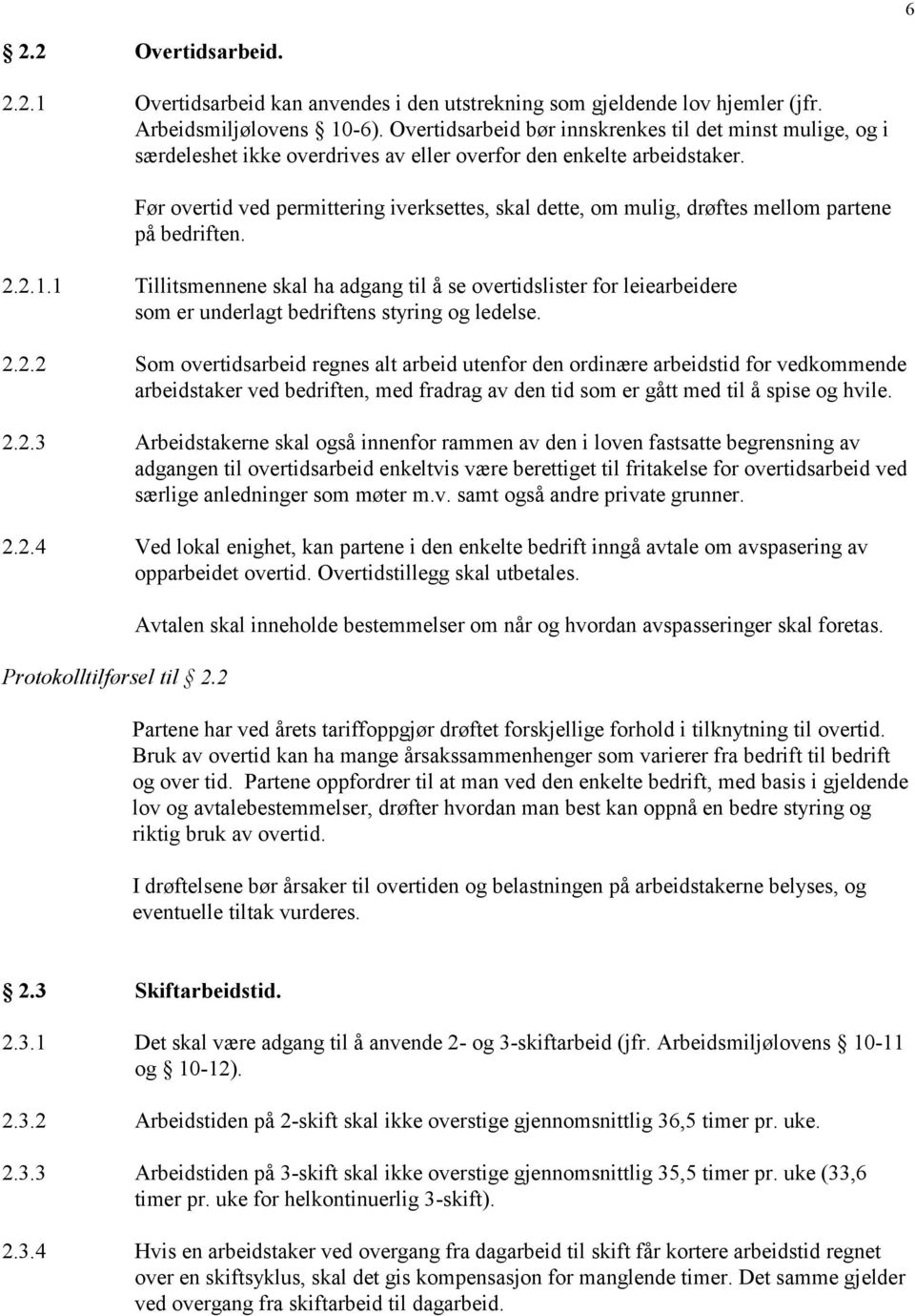 Før overtid ved permittering iverksettes, skal dette, om mulig, drøftes mellom partene på bedriften. 2.2.1.