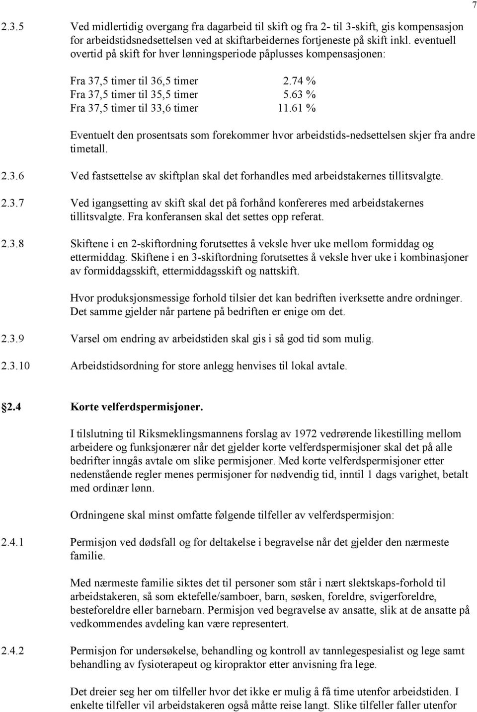 61 % Eventuelt den prosentsats som forekommer hvor arbeidstids-nedsettelsen skjer fra andre timetall. 2.3.6 Ved fastsettelse av skiftplan skal det forhandles med arbeidstakernes tillitsvalgte. 2.3.7 Ved igangsetting av skift skal det på forhånd konfereres med arbeidstakernes tillitsvalgte.