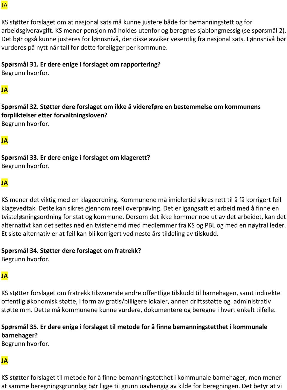 Er dere enige i forslaget om rapportering? Spørsmål 32. Støtter dere forslaget om ikke å videreføre en bestemmelse om kommunens forpliktelser etter forvaltningsloven? Spørsmål 33.