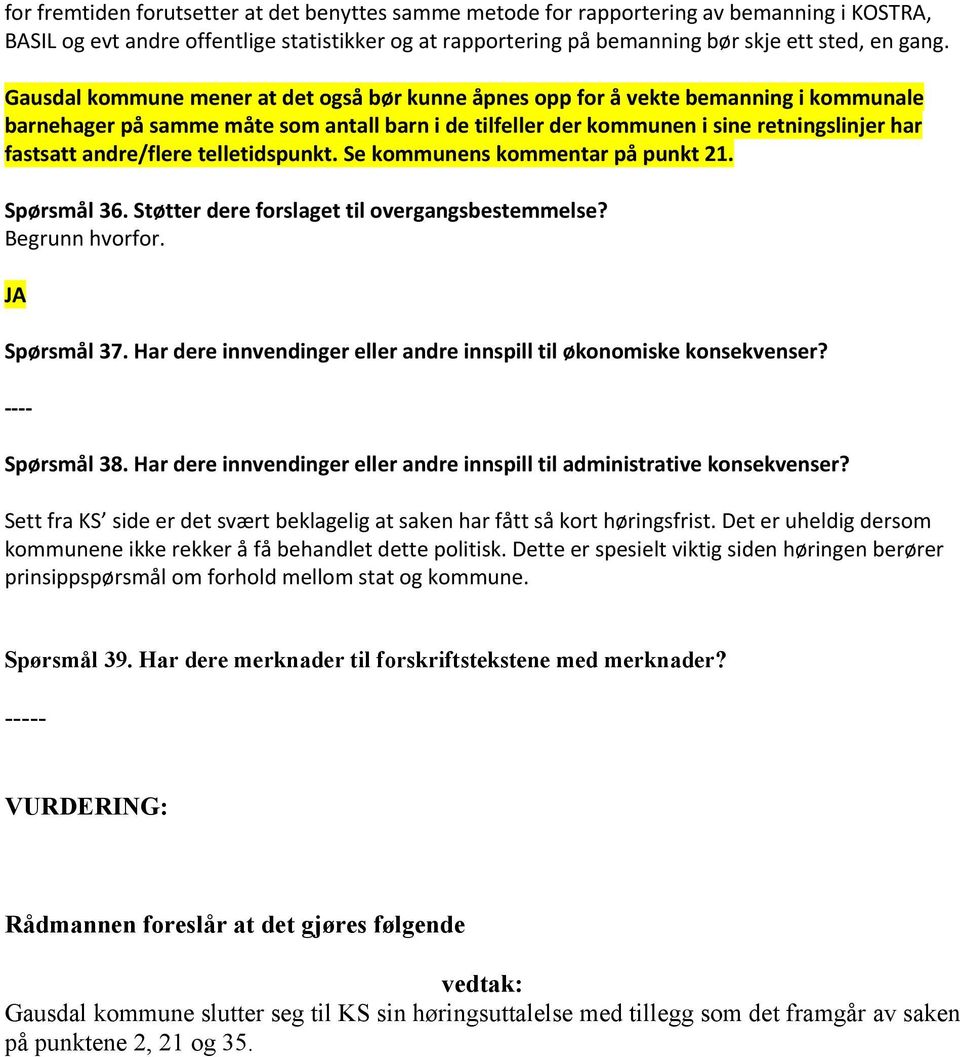 andre/flere telletidspunkt. Se kommunens kommentar på punkt 21. Spørsmål 36. Støtter dere forslaget til overgangsbestemmelse? Spørsmål 37.