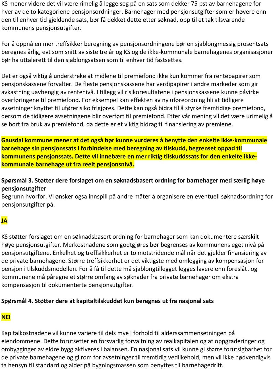 For å oppnå en mer treffsikker beregning av pensjonsordningene bør en sjablongmessig prosentsats beregnes årlig, evt som snitt av siste tre år og KS og de ikke-kommunale barnehagenes organisasjoner