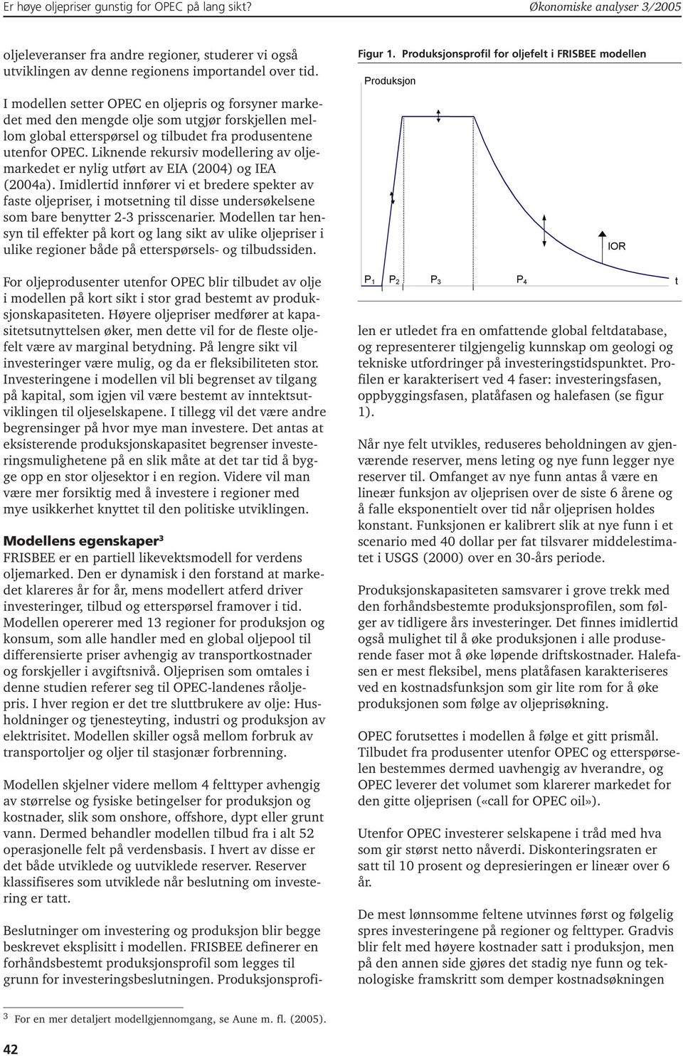 Liknende rekursiv modellering av oljemarkedet er nylig utført av EIA (2004) og IEA (2004a).