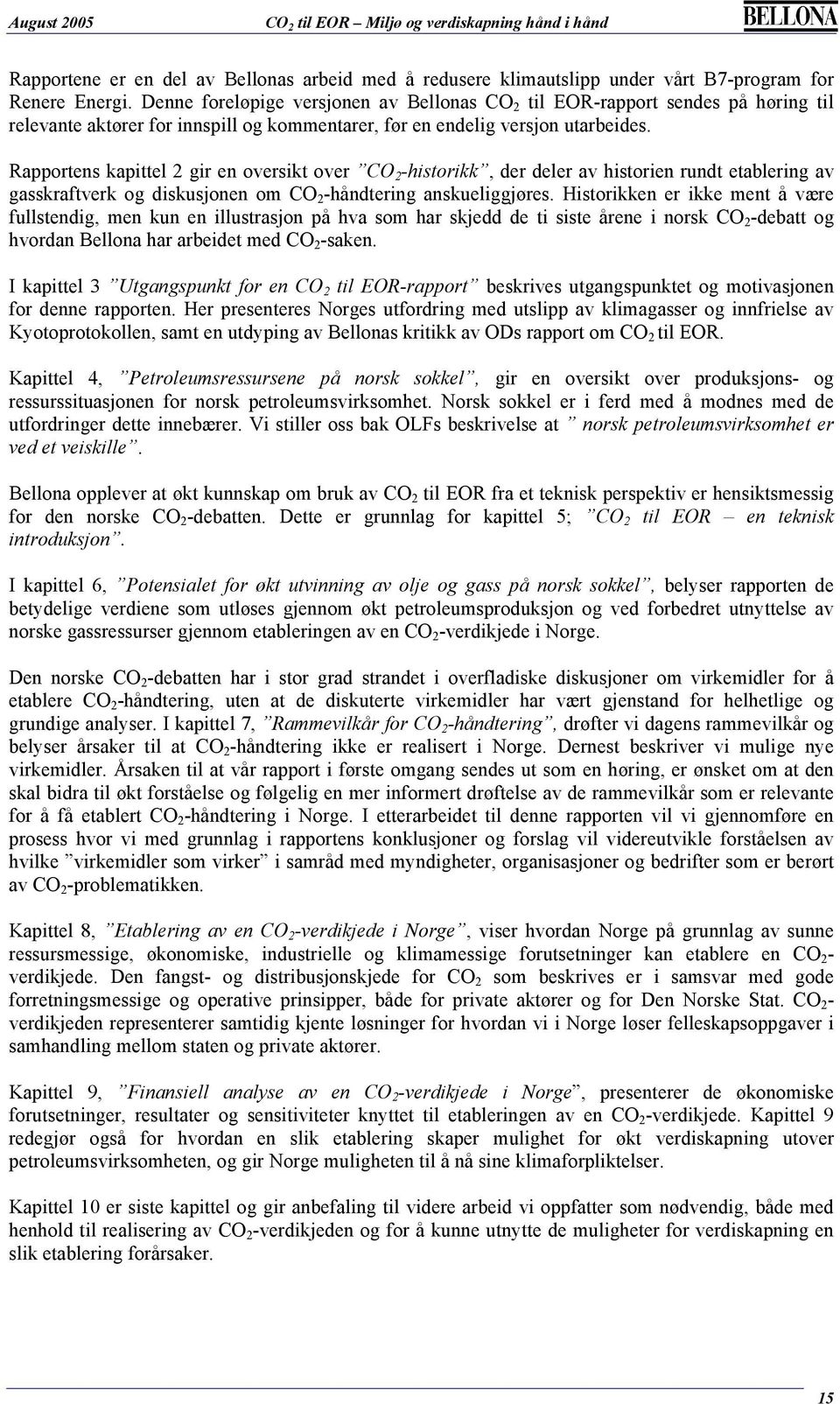 Rapportens kapittel 2 gir en oversikt over CO 2 -historikk, der deler av historien rundt etablering av gasskraftverk og diskusjonen om CO 2 -håndtering anskueliggjøres.