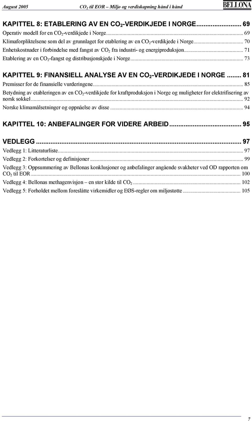 .. 73 KAPITTEL 9: FINANSIELL ANALYSE AV EN CO 2 -VERDIKJEDE I NORGE... 81 Premisser for de finansielle vurderingene.