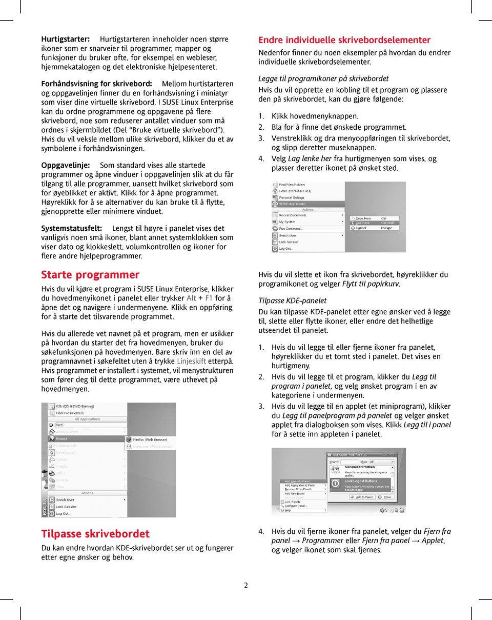 I SUSE Linux Enterprise kan du ordne programmene og oppgavene på flere skrivebord, noe som reduserer antallet vinduer som må ordnes i skjermbildet (Del Bruke virtuelle skrivebord ).