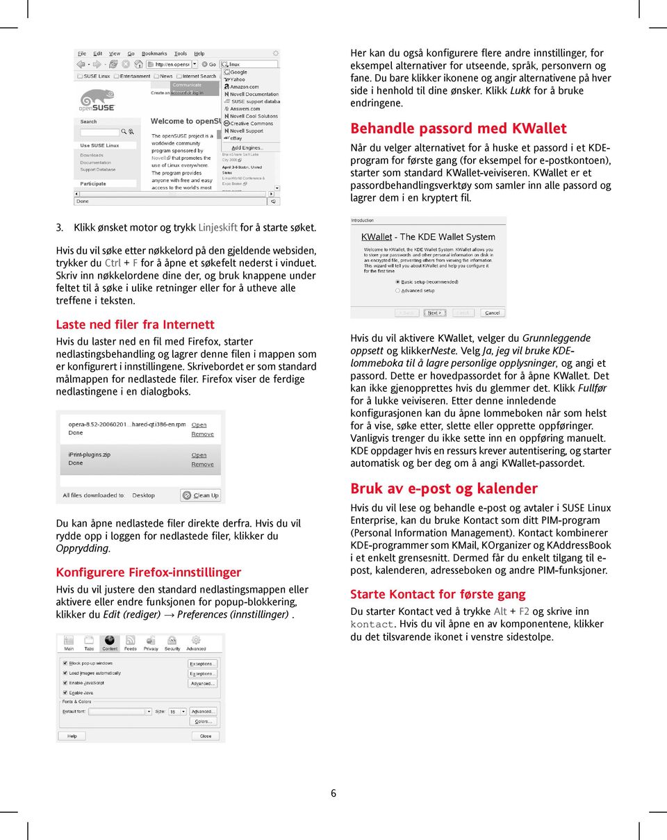 Behandle passord med KWallet Når du velger alternativet for å huske et passord i et KDEprogram for første gang (for eksempel for e-postkontoen), starter som standard KWallet-veiviseren.