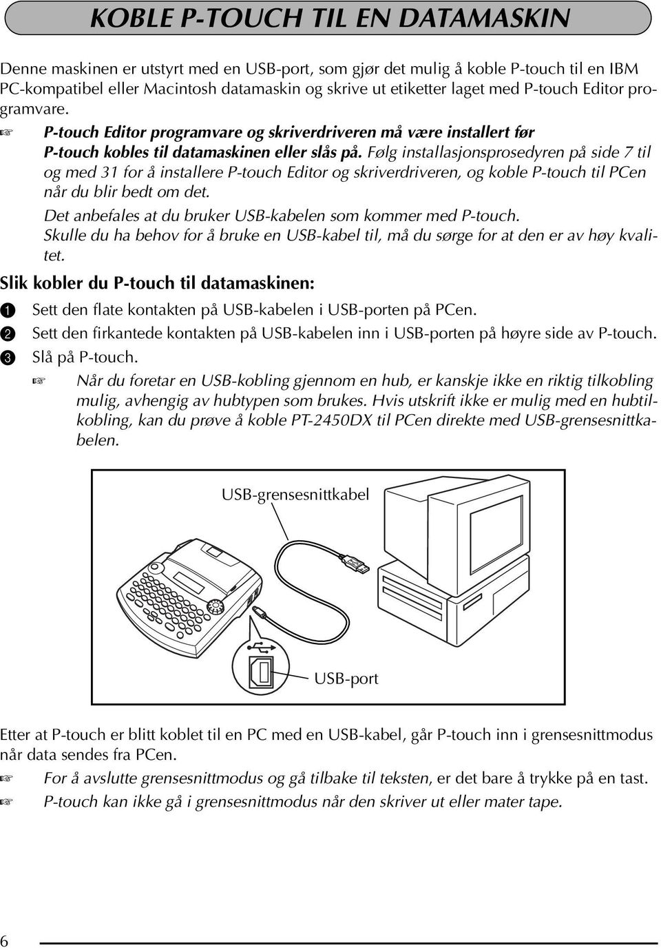 Følg installasjonsprosedyren på side 7 til og med 31 for å installere P-touch Editor og skriverdriveren, og koble P-touch til PCen når du blir bedt om det.