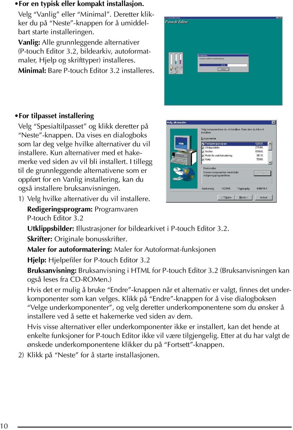 For tilpasset installering Velg Spesialtilpasset og klikk deretter på Neste -knappen. Da vises en dialogboks som lar deg velge hvilke alternativer du vil installere.