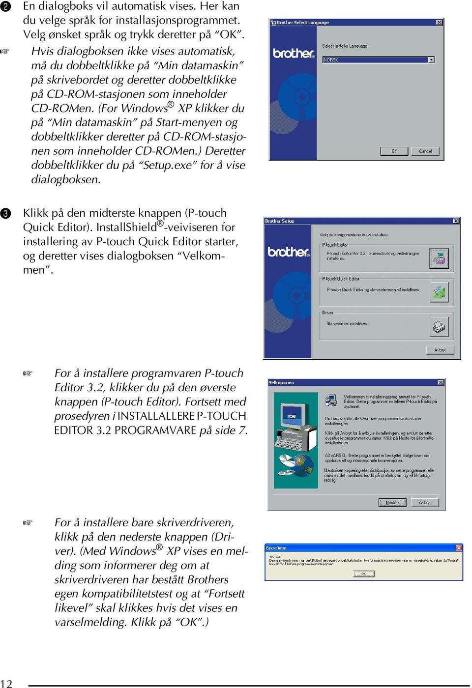 (For Windows XP klikker du på Min datamaskin på Start-menyen og dobbeltklikker deretter på CD-ROM-stasjonen som inneholder CD-ROMen.) Deretter dobbeltklikker du på Setup.exe for å vise dialogboksen.