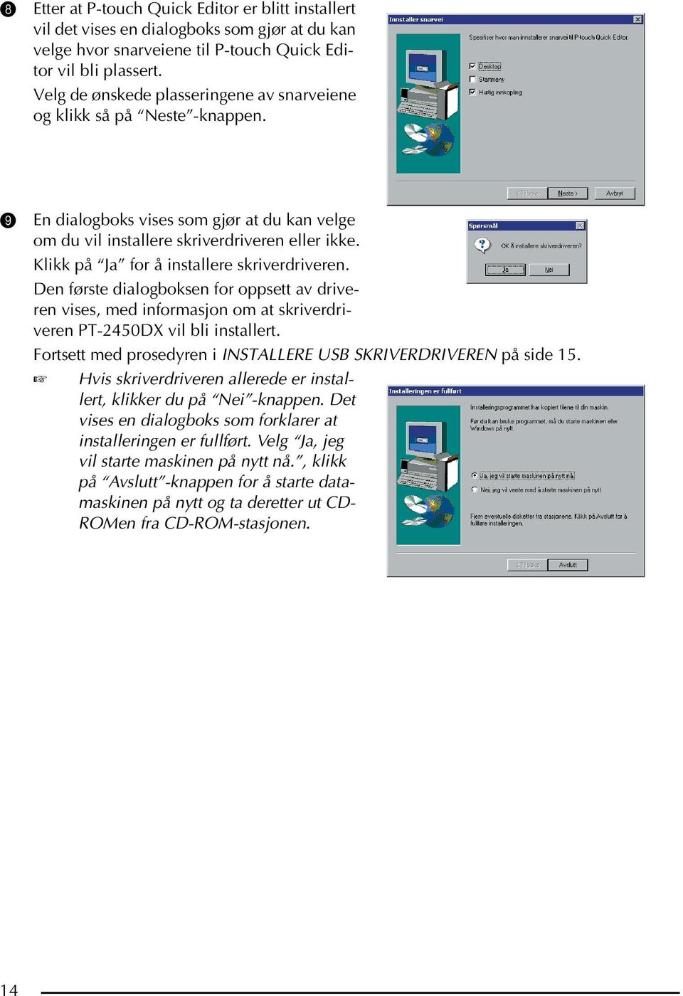 Klikk på Ja for å installere skriverdriveren. Den første dialogboksen for oppsett av driveren vises, med informasjon om at skriverdriveren PT-2450DX vil bli installert.