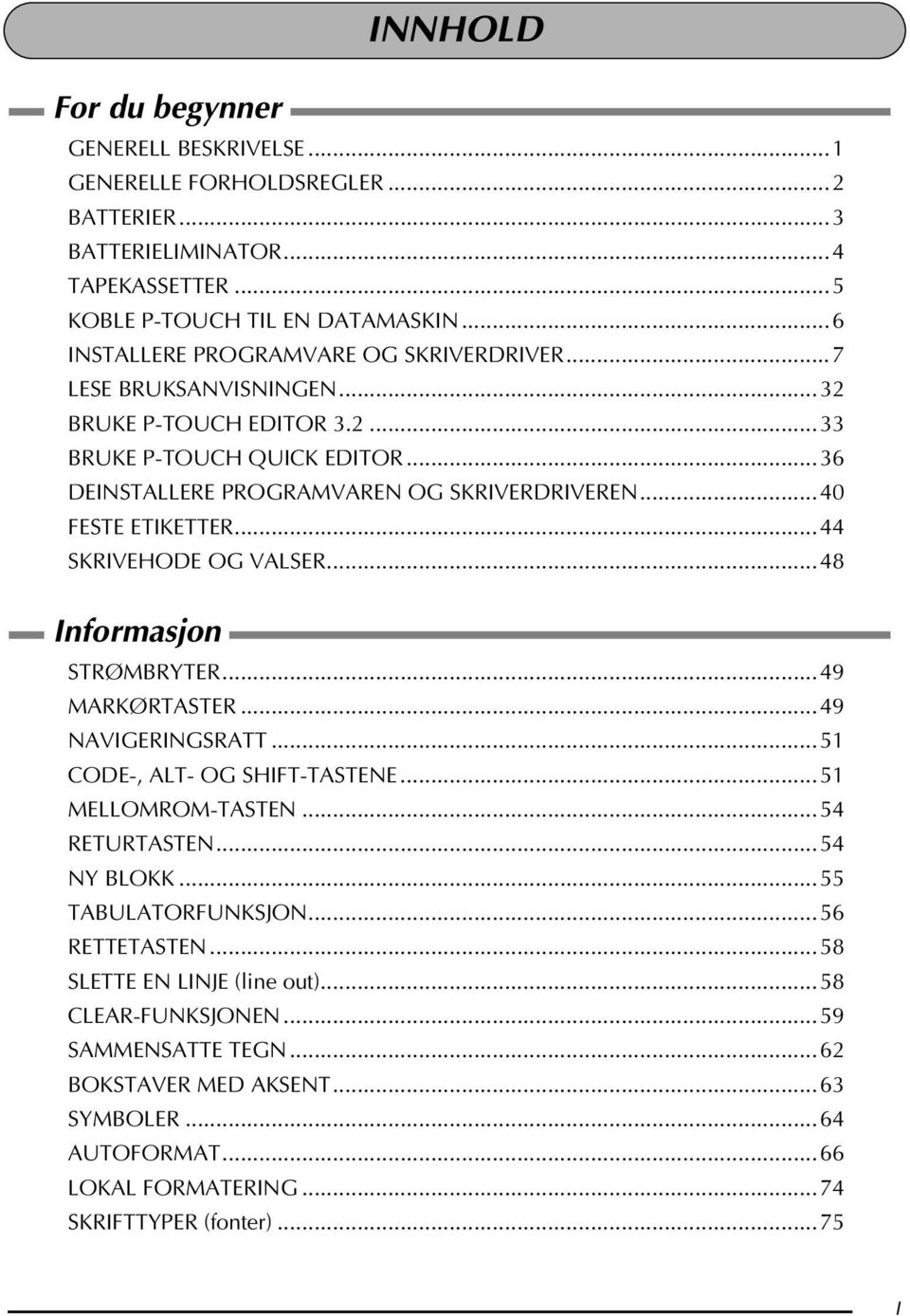 ..40 FESTE ETIKETTER...44 SKRIVEHODE OG VALSER...48 Informasjon STRØMBRYTER...49 MARKØRTASTER...49 NAVIGERINGSRATT...51 CODE-, ALT- OG SHIFT-TASTENE...51 MELLOMROM-TASTEN...54 RETURTASTEN.