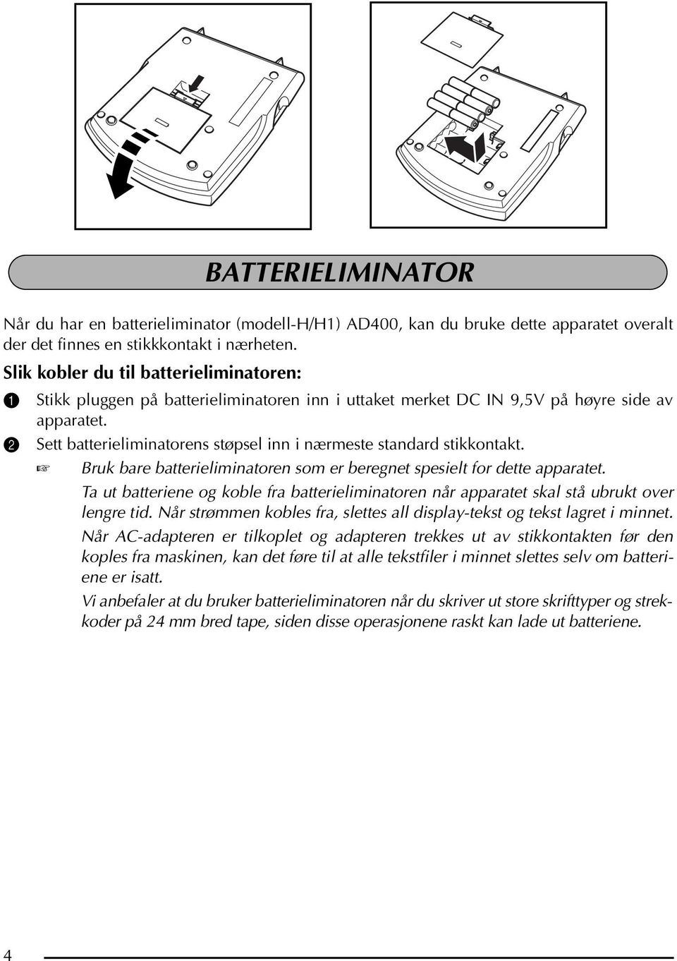 2 Sett batterieliminatorens støpsel inn i nærmeste standard stikkontakt. Bruk bare batterieliminatoren som er beregnet spesielt for dette apparatet.