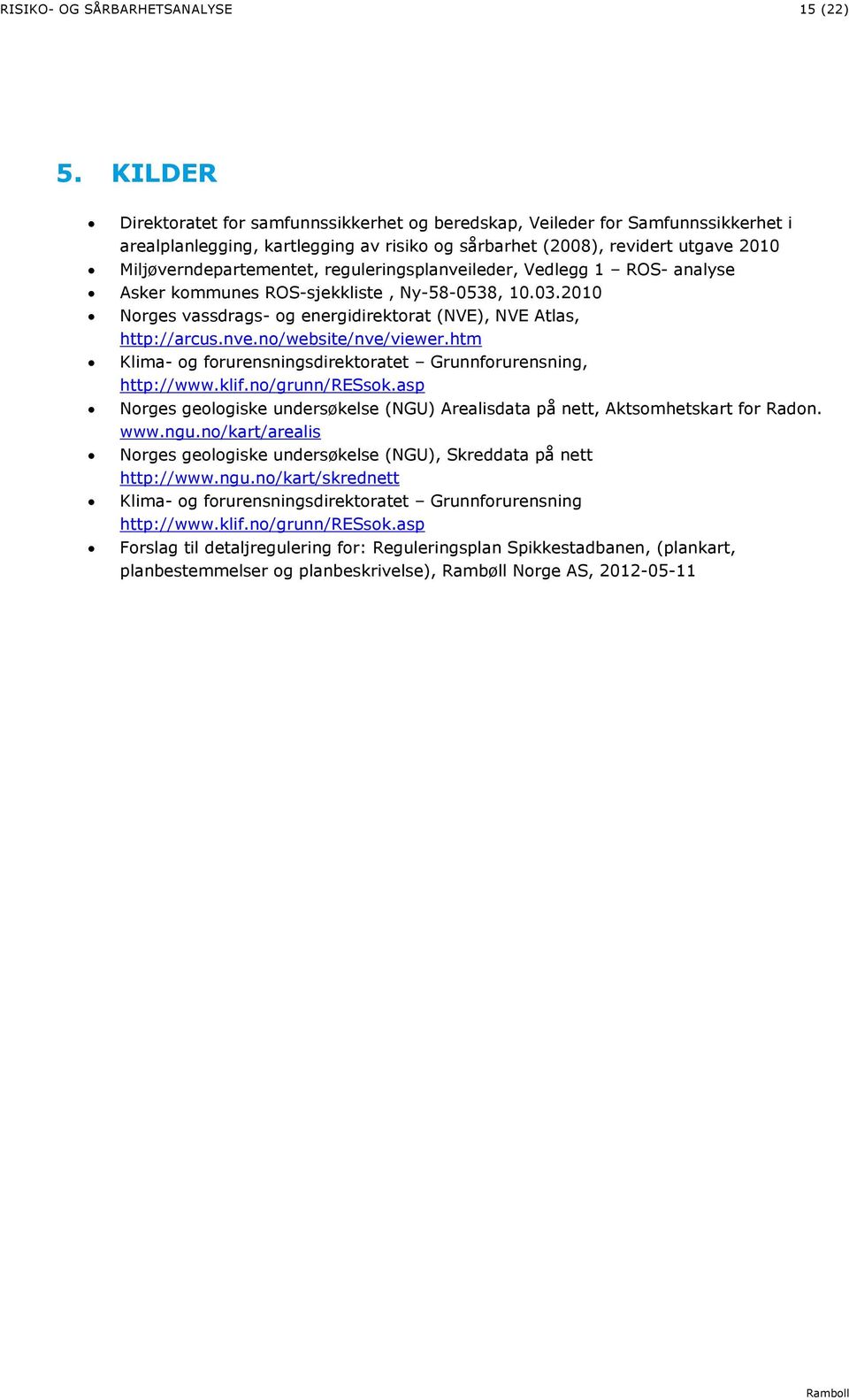 reguleringsplanveileder, Vedlegg 1 ROS- analyse Asker kommunes ROS-sjekkliste, Ny-58-0538, 10.03.2010 Norges vassdrags- og energidirektorat (NVE), NVE Atlas, http://arcus.nve.no/website/nve/viewer.