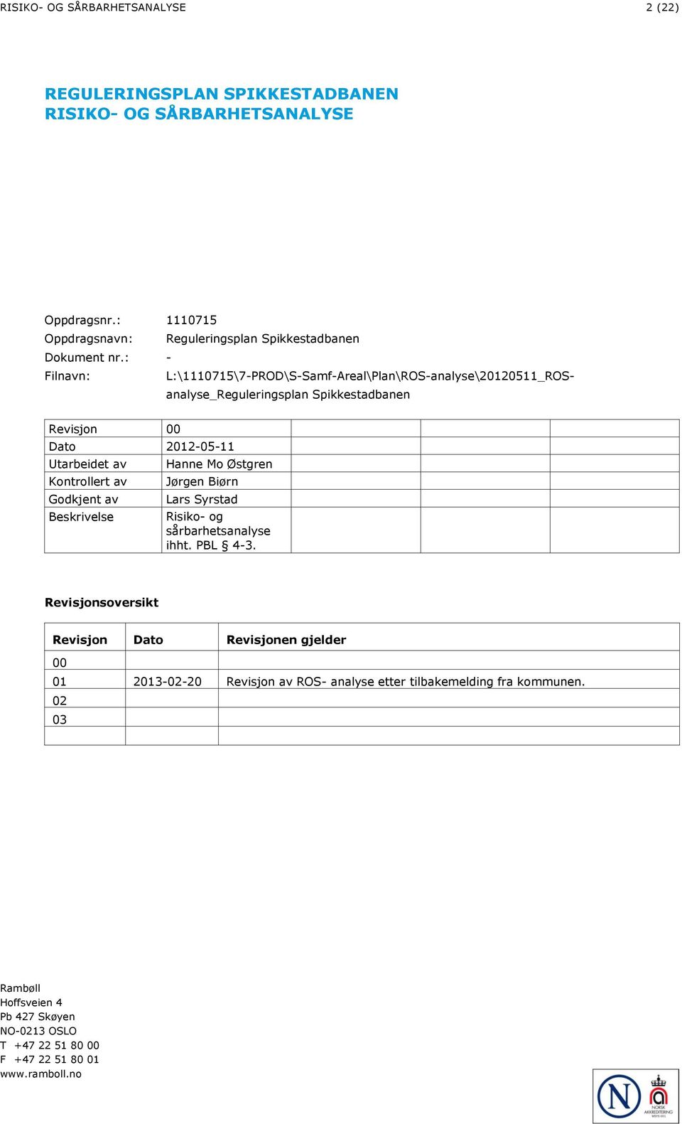 : - Filnavn: L:\1110715\7-PROD\S-Samf-Areal\Plan\ROS-analyse\20120511_ROSanalyse_Reguleringsplan Spikkestadbanen Revisjon 00 Dato 2012-05-11 Utarbeidet av Kontrollert av