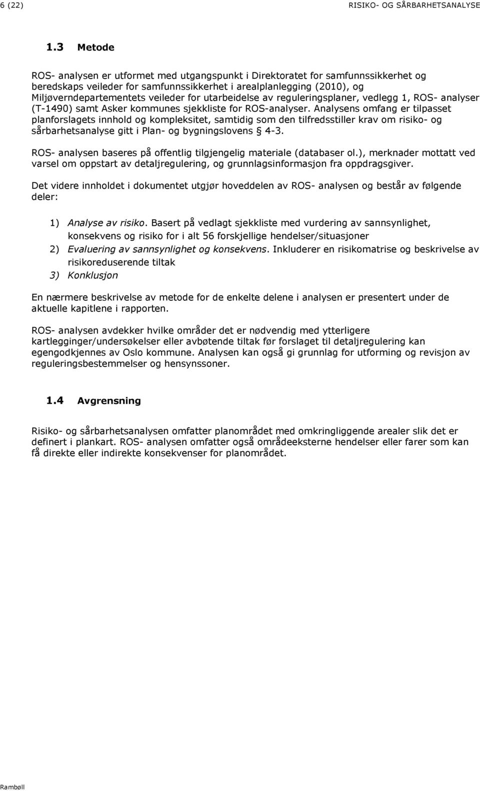 for utarbeidelse av reguleringsplaner, vedlegg 1, ROS- analyser (T-1490) samt Asker kommunes sjekkliste for ROS-analyser.