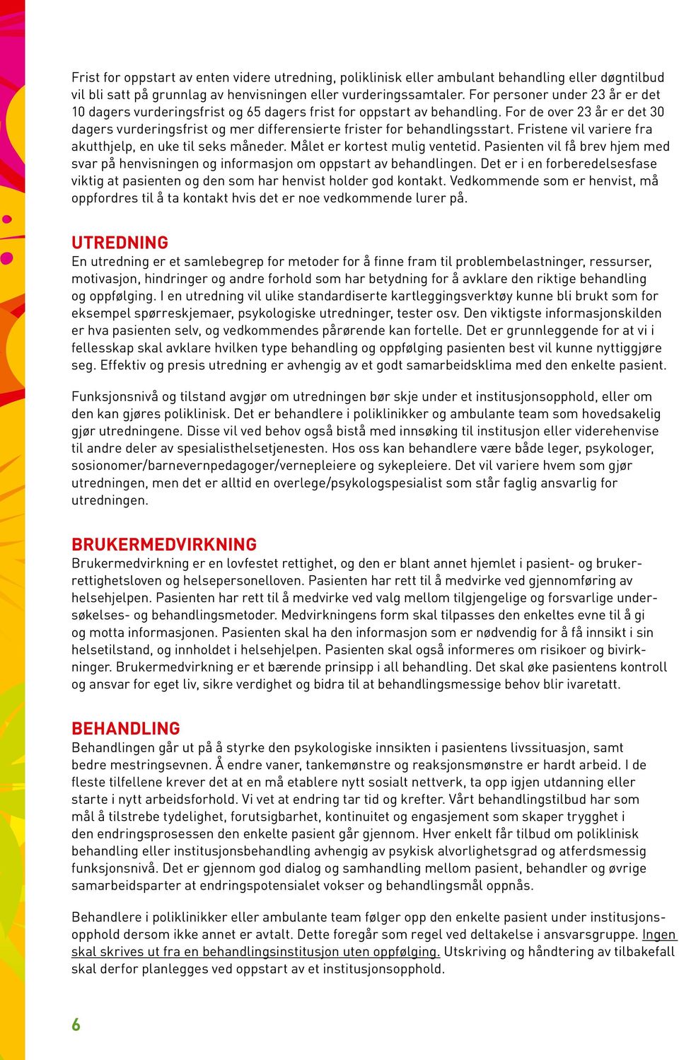 For de over 23 år er det 30 dagers vurderingsfrist og mer differensierte frister for behandlingsstart. Fristene vil variere fra akutthjelp, en uke til seks måneder. Målet er kortest mulig ventetid.