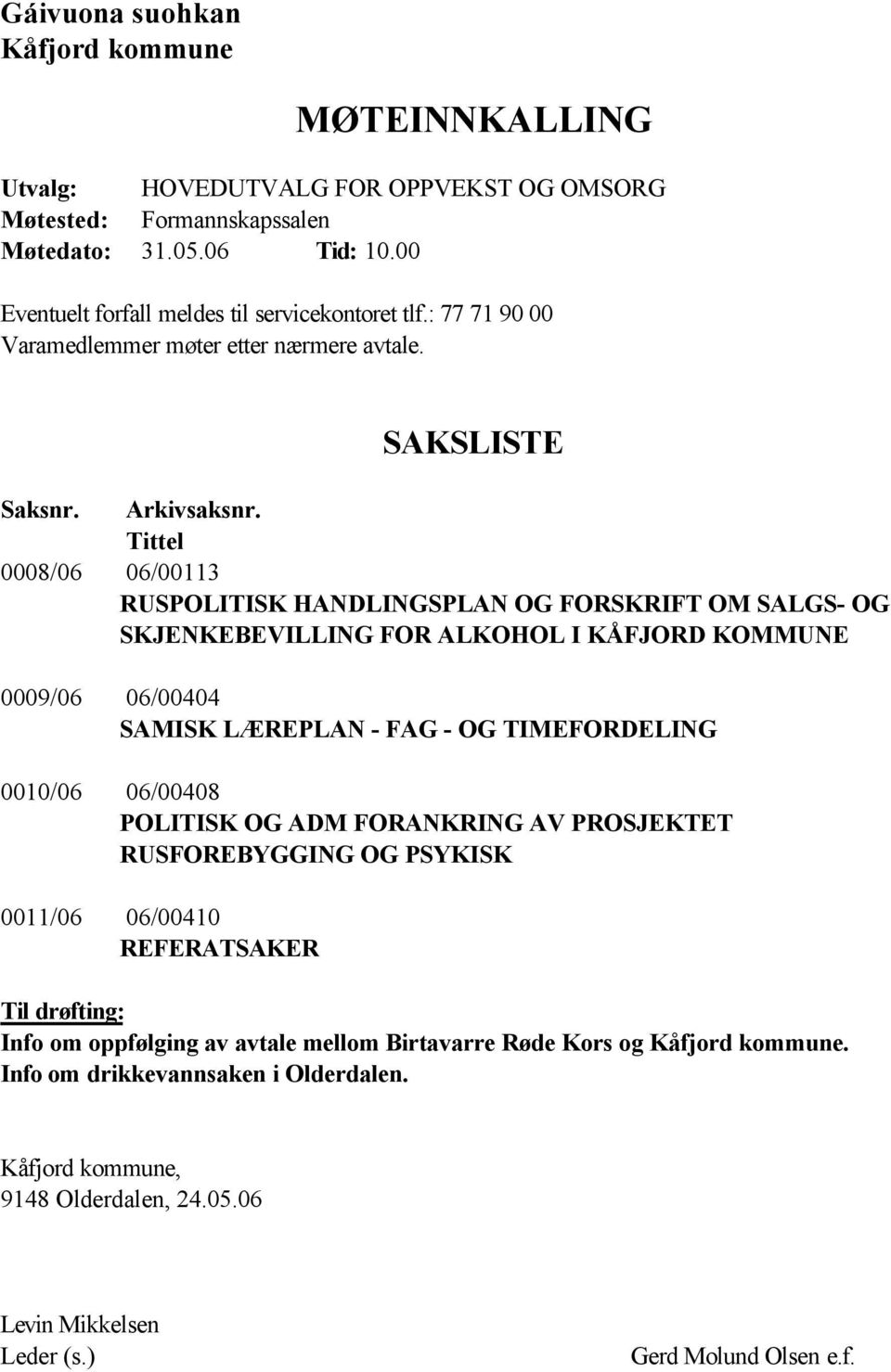 Tittel 0008/06 06/00113 RUSPOLITISK HANDLINGSPLAN OG FORSKRIFT OM SALGS- OG SKJENKEBEVILLING FOR ALKOHOL I KÅFJORD KOMMUNE 0009/06 06/00404 SAMISK LÆREPLAN - FAG - OG TIMEFORDELING 0010/06